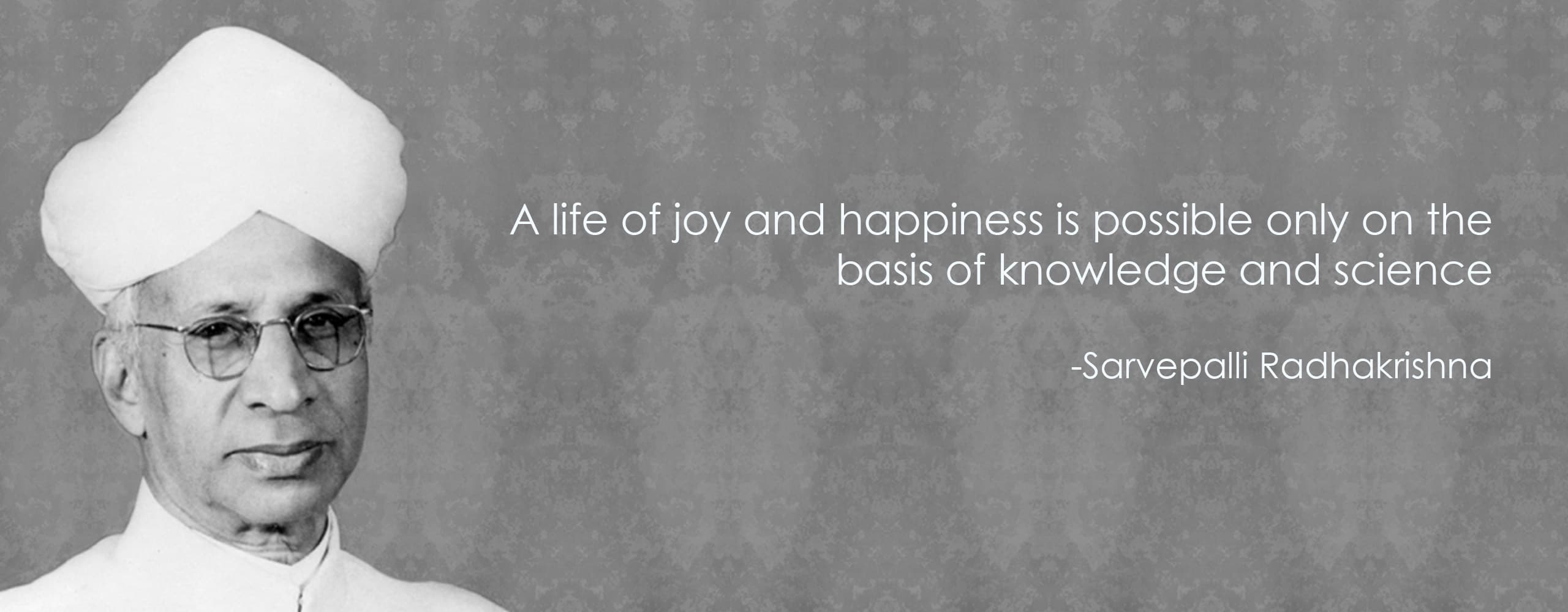 A life of joy and happiness is possible only on the basis of knowledge and science — Sarvepalli Radhakrishnan